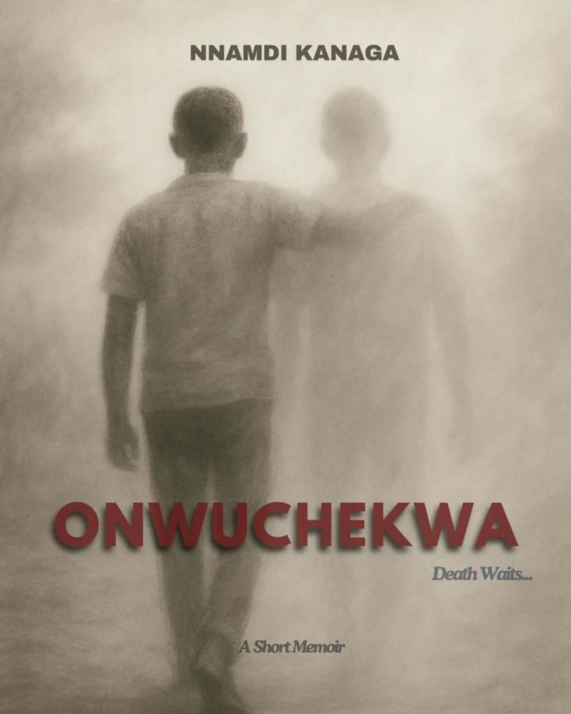 Nnamdi Kanaga’s Memoir “Onwuchekwa: Death Waits…” Highlights His Existential And Artistic Ties With Tragedy