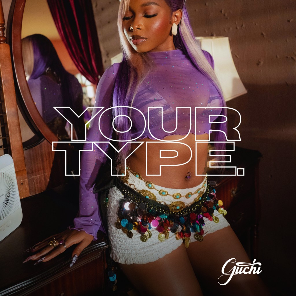 Guchi Unveils Empowering New Single “Your Type” Ahead of Forthcoming EP “No Skips, Just Feelings”